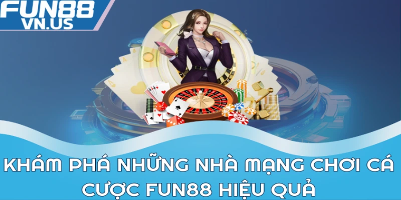Khám phá những nhà mạng chơi cá cược FUN88 hiệu quả